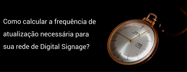 Como calcular a frequencia de atualizacao necessaria para sua rede de Digital Signage