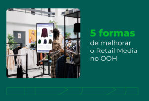 OOH e Retail Media: 5 Formas de Potencializar Sua Estratégia